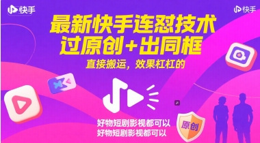 最新快手连怼技术，过原创+出同框，直接搬运，效果杠杠的，好物短剧影视都可以-千汇网创