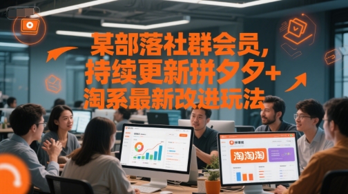 某部落社群会员，持续更新拼夕夕+淘系最新改进玩法-千汇网创