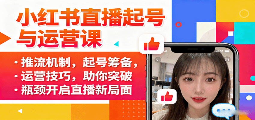 小红书直播起号与运营课：推流机制，起号筹备，运营技巧，助你突破瓶颈开启直播新局面-千汇网创
