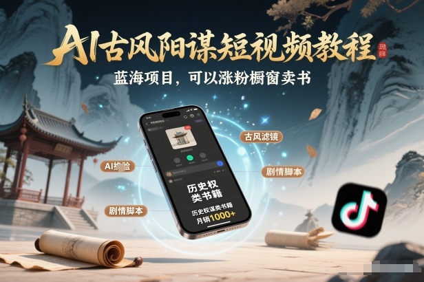 AI古风阳谋短视频教程，蓝海项目，可以涨粉橱窗卖书分成计划等-千汇网创