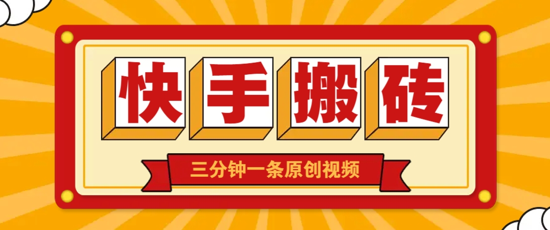 快手短视频搬砖玩法，三分钟一条原创视频，多种类型通用方法，轻松月入万元-千汇网创