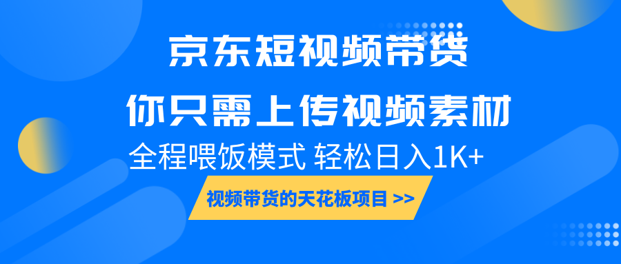 京东短视频带货， 你只需上传视频素材轻松日入1000+， 小白宝妈轻松上手-千汇网创
