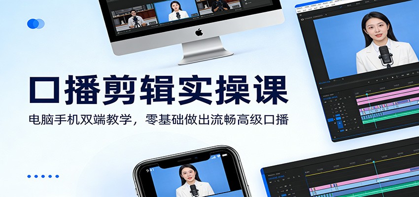口播剪辑实操课：电脑手机双端教学，零基础做出流畅高级口播-千汇网创