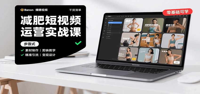 减肥短视频运营实战课：含素材制作、剪映教学，讲精准引流、变现设计与内容模板技巧-千汇网创