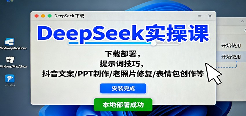 DeepSeek实操课：下载部署，提示词技巧，抖音文案/PPT制作/老照片修复/表情包创作等-千汇网创