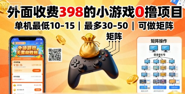 外面收费398的小游戏0撸项目，单机最低10-15，最多30-50单机，可以做矩阵-千汇网创