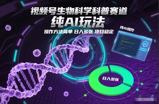 视频号生物科学科普赛道，纯AI玩法，操作方法简单，日入多张，项目稳定-千汇网创