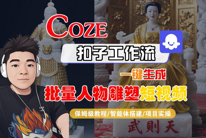 Coze扣子工作流一键生成批量人物雕塑短视频，保姆级教程-智能体搭建-项目实操-千汇网创