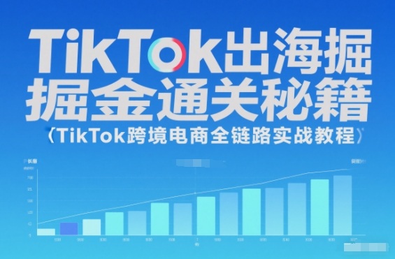 TikTok出海掘金通关秘籍，TikTok跨境电商全链路实战教程-千汇网创