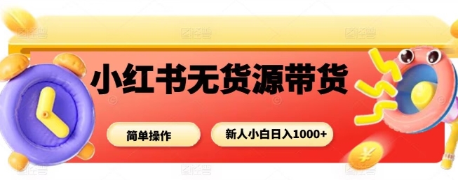 小红书无货源带货项目，简单无脑，新人小白日入多张-千汇网创