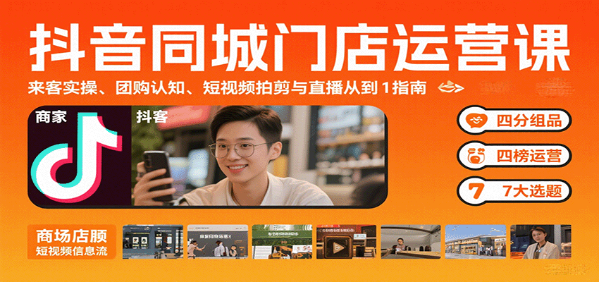 抖音同城门店运营课：来客实操、团购认知、短视频拍剪与直播从0到1指南-千汇网创