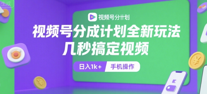 视频号分成计划全新玩法，几秒搞定视频，日入1k+，手机操作【揭秘】-千汇网创