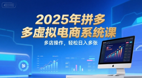 2025年拼多多虚拟电商系统课，多店操作，轻松日入多张-千汇网创