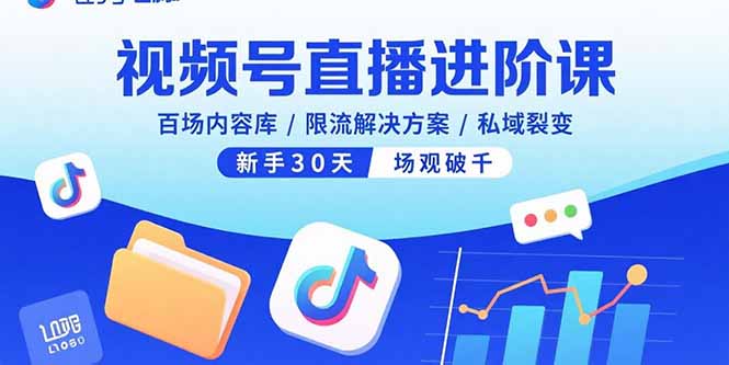 视频号直播进阶课，百场内容库/限流解决方案/私域裂变，新手30天场观破千-千汇网创