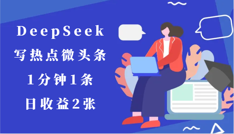 用DeepSeek写热点微头条，1分钟1条，日收益2张-千汇网创