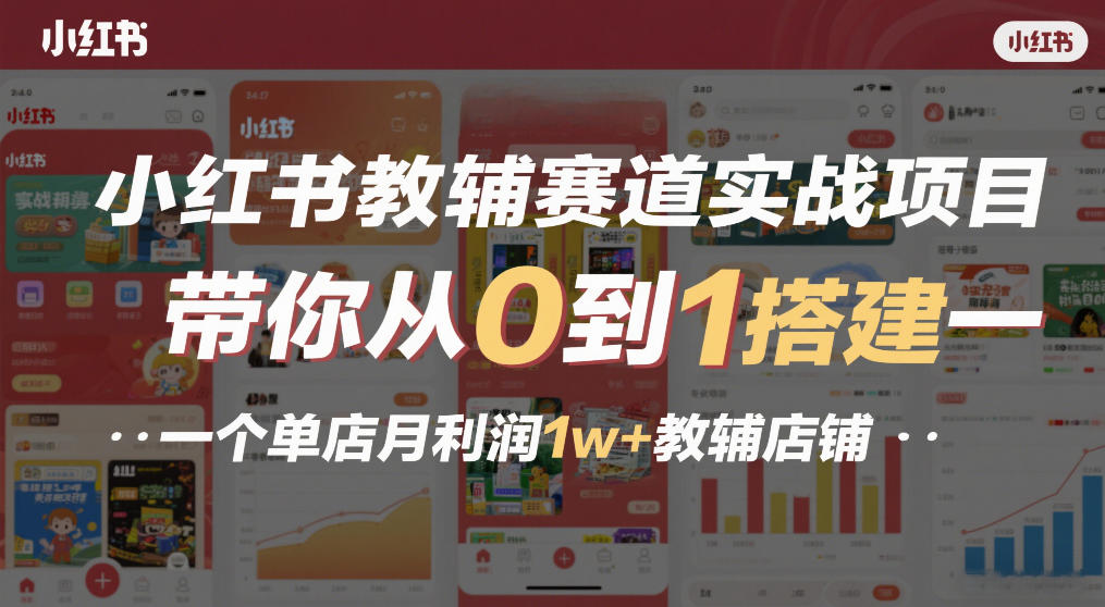 小红书教辅赛道实战项目，带你从0到1搭建一个单店月利润1w+教辅店铺-千汇网创