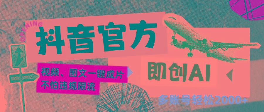 抖音官方即创AI一键图文带货不怕违规限流日入2000+-千汇网创