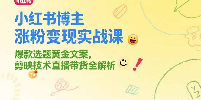 小红书博主涨粉变现实战课，爆款选题黄金文案，剪映技术直播带货全解析-千汇网创