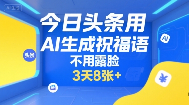 今日头条用AI生成祝福语，不用拍摄，不用露脸，3天8张+-千汇网创