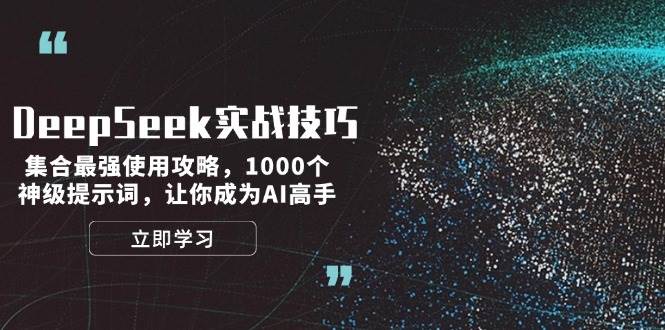 DeepSeek实战技巧：集合最强使用攻略，1000个神级提示词，让你成为AI高手-千汇网创