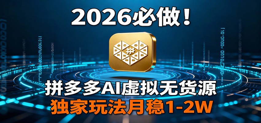 2026 必做！拼多多 AI 虚拟无货源，独家玩法月稳 1-2W-千汇网创