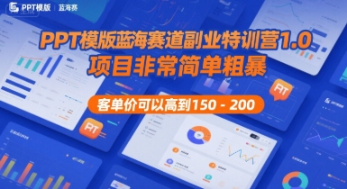 PPT模版蓝海赛道副业特训营1.0，项目非常简单粗暴，客单价可以高到150-200-千汇网创