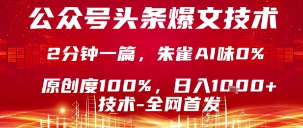 公众号头条号爆文技术，2分钟一篇，原创度100%，朱雀AI味0%，复制粘贴，日入1k【揭秘】-千汇网创