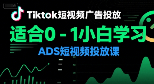 Tiktok短视频广告投放，适合0-1小白学习ADS短视频投放课-千汇网创