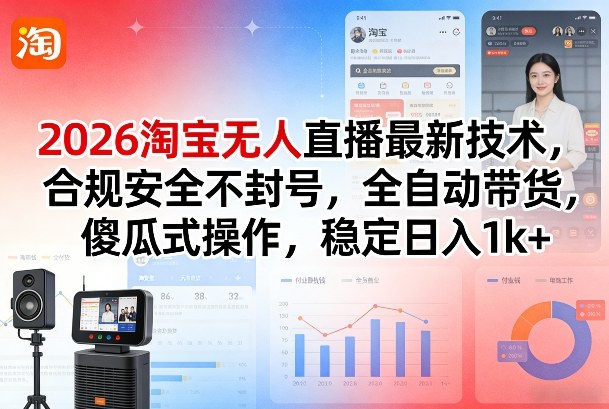 2026淘宝无人直播最新技术，合规安全不封号，全自动带货，傻瓜式操作，稳定日入1k+【揭秘】-千汇网创