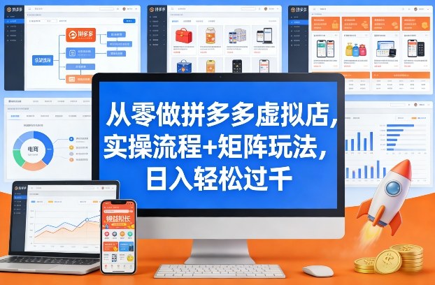 从零做拼多多虚拟店，实操流程+矩阵玩法，日入轻松过千【揭秘】-千汇网创