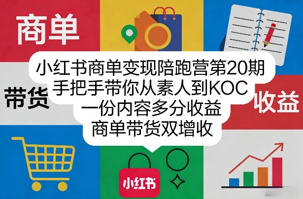 小红书商单变现陪跑营第20期，手把手带你从素人到KOC，一份内容多分收益，商单带货双增收-千汇网创
