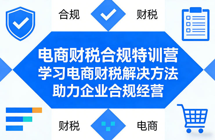 电商财税合规特训营，学习电商财税解决方法，助力企业合规经营-千汇网创