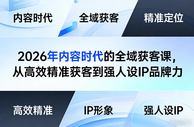 2026年内容时代的全域获客课，从高效精准获客到强人设IP品牌力-千汇网创