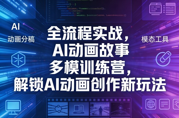 全流程实战，AI动画故事多模训练营，解锁AI动画创作新玩法-千汇网创