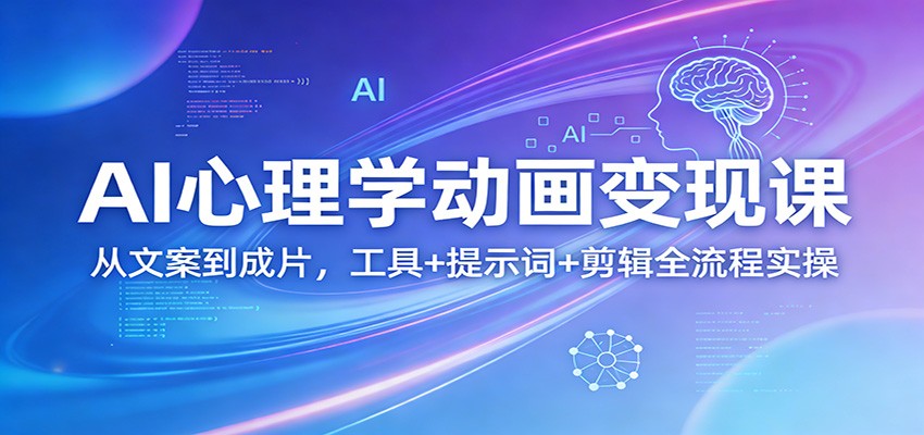 AI心理学动画变现课：从文案到成片，工具+提示词+剪辑全流程实操-千汇网创
