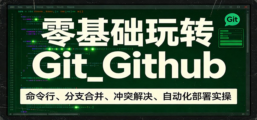 零基础玩转Git_Github：命令行、分支合并、冲突解决、自动化部署实操-千汇网创
