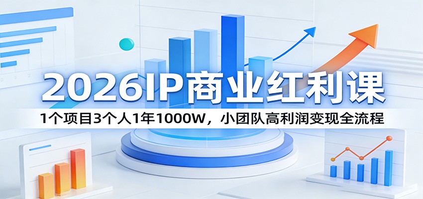2026IP商业红利课：1个项目3个人1年1000W，小团队高利润变现全流程-千汇网创