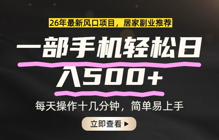 26年居家副业首选，一部手机轻松日入500+，长期稳定可做-千汇网创