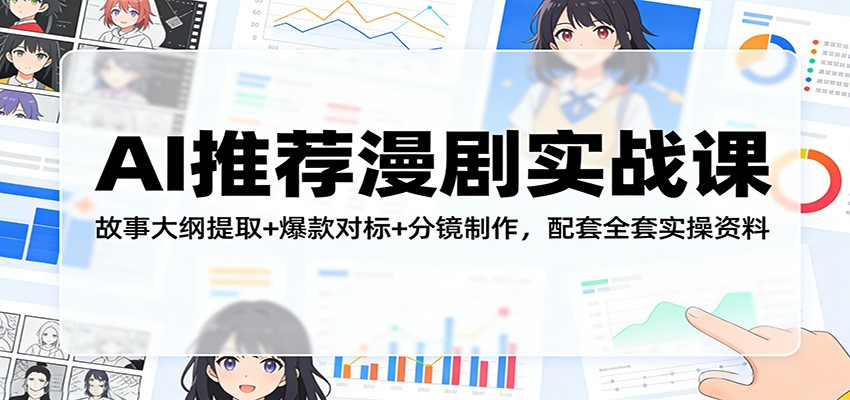 AI推荐漫剧实战课：故事大纲提取+爆款对标+分镜制作，配套全套实操资料-千汇网创