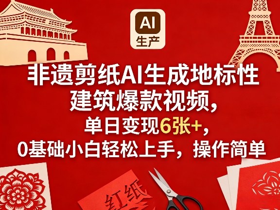 非遗剪纸AI生成地标性建筑爆款视频，单日变现6张+，0基础小白轻松上手，操作简单-千汇网创