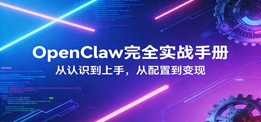 OpenClaw完全实战宝典：零基础上手，深度配置，商业变现-千汇网创