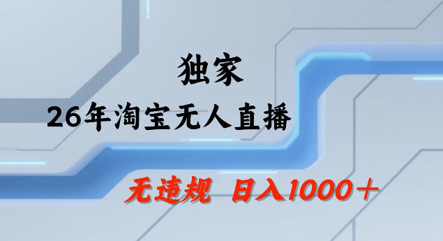 26年最新淘宝无人直播，24小时自动直播，不违规不封号，直播25小时卖17W，可批量矩阵【揭秘】-千汇网创