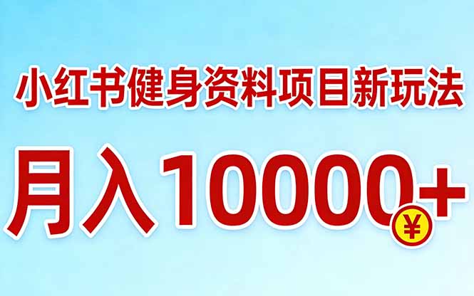 小红书健身资料项目最新玩法，月入10000＋，收益潜力可以无限放大-千汇网创