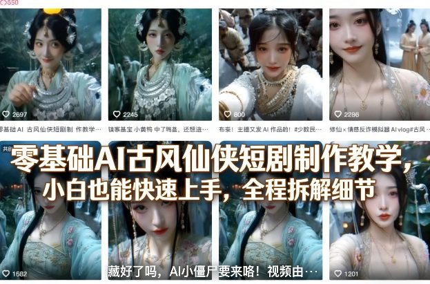 零基础AI古风仙侠短剧制作教学，小白也能快速上手，全程拆解细节-千汇网创