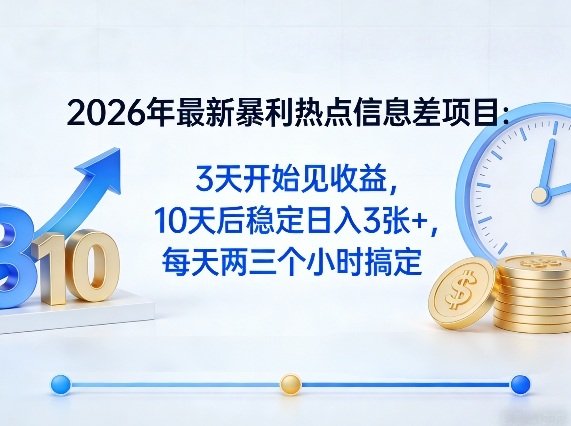 2026年最新暴利热点信息差项目：3天开始见收益，10天后稳定日入3张+，每天两三个小时搞定-千汇网创