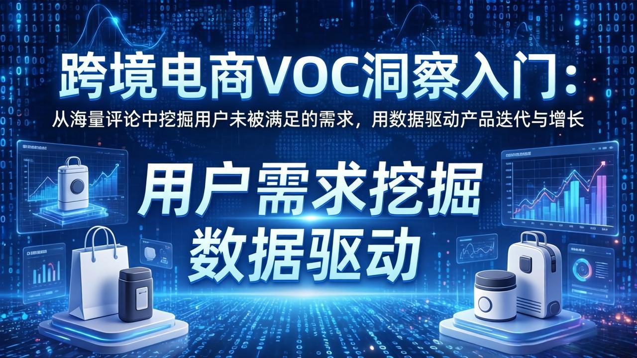 跨境电商VOC洞察入门：从海量评论中挖掘用户未被满足的需求，用数据驱动产品迭代与增长-千汇网创