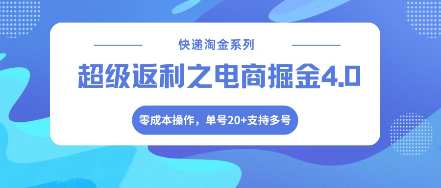 快递淘金系列；超级返利之电商掘金4.0，零成本操作，单号20+支持多号-千汇网创