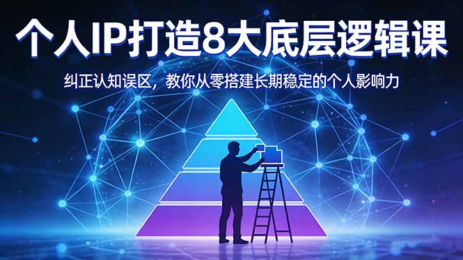 付费文章：个人IP打造8大底层逻辑课：纠正认知误区，教你从零搭建长期稳定的个人影响力-千汇网创