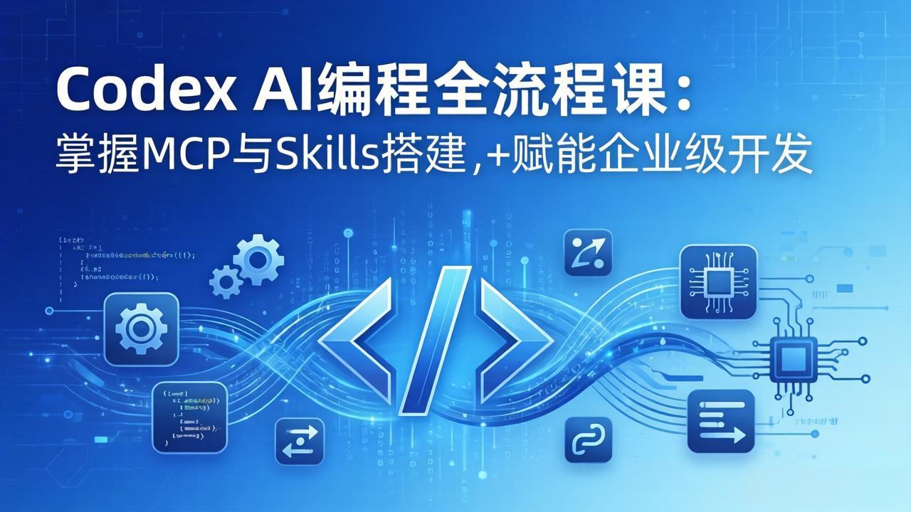 Codex AI编程全流程课：模块化教学+双项目实战，掌握MCP与Skills搭建，赋能企业级开发-千汇网创