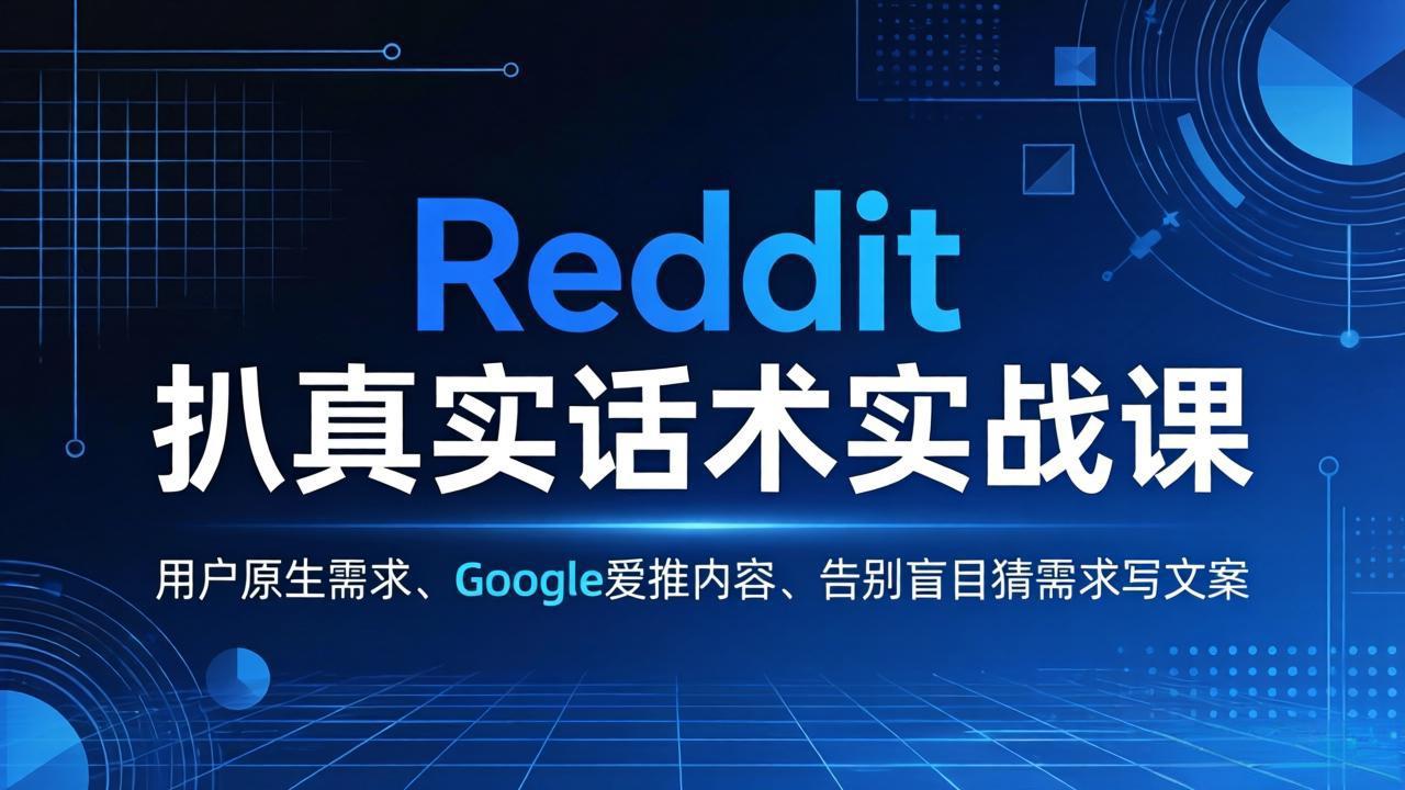 Reddit 扒真实话术实战课：用用户原生需求做 Google 爱推内容，告别盲目猜需求写文案-千汇网创